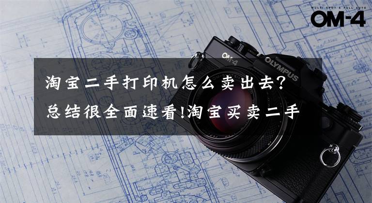 淘寶二手打印機怎么賣出去？總結(jié)很全面速看!淘寶買賣二手商品怎樣操作？