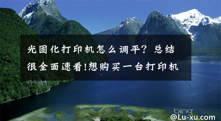 光固化打印機(jī)怎么調(diào)平？總結(jié)很全面速看!想購買一臺(tái)打印機(jī)，但不會(huì)調(diào)平應(yīng)該怎么辦？