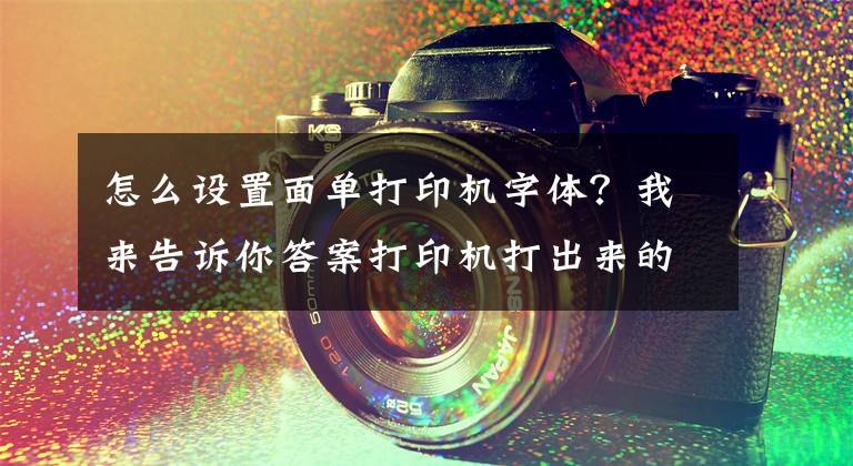 怎么設(shè)置面單打印機字體？我來告訴你答案打印機打出來的文件出現(xiàn)亂碼，怎么辦？