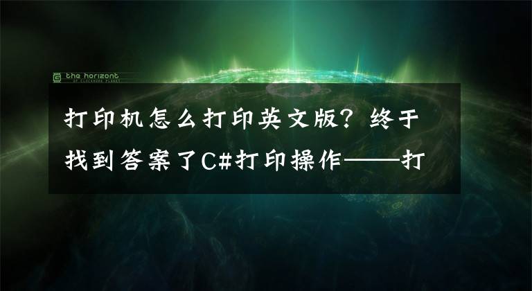 打印機(jī)怎么打印英文版？終于找到答案了C#打印操作——打印設(shè)置、打印預(yù)覽及打印