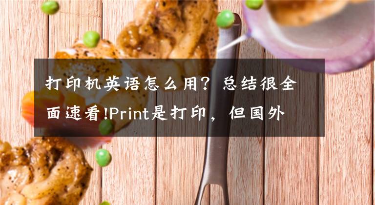 打印機(jī)英語怎么用？總結(jié)很全面速看!Print是打印，但國外表格上的“please print”可不是讓你打印哦