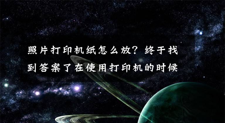 照片打印機紙怎么放？終于找到答案了在使用打印機的時候一定要把紙放平整