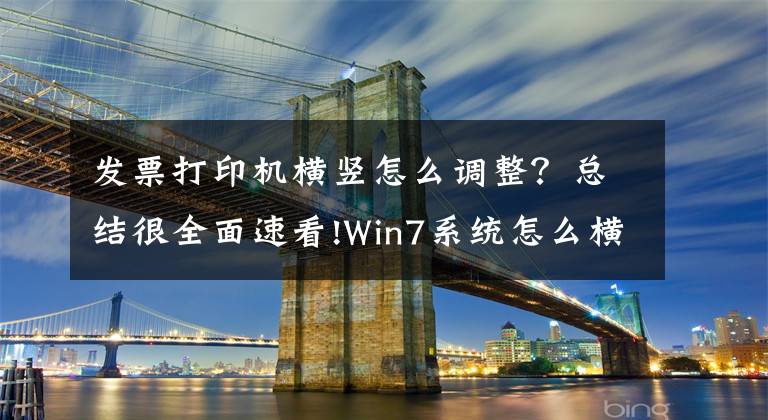 發(fā)票打印機橫豎怎么調(diào)整？總結很全面速看!Win7系統(tǒng)怎么橫向打??？電腦設置橫向打印的方法