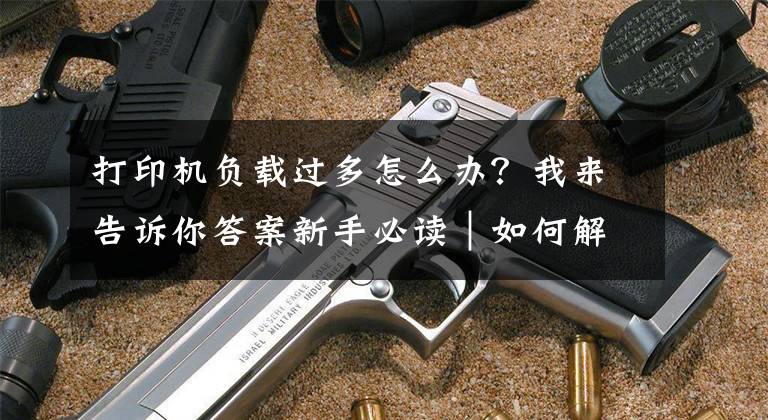 打印機(jī)負(fù)載過(guò)多怎么辦？我來(lái)告訴你答案新手必讀｜如何解決3D打印出料不足或過(guò)多問(wèn)題？