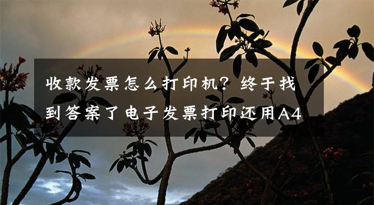 收款發(fā)票怎么打印機(jī)？終于找到答案了電子發(fā)票打印還用A4？趕緊換A5/B5，整齊又美觀