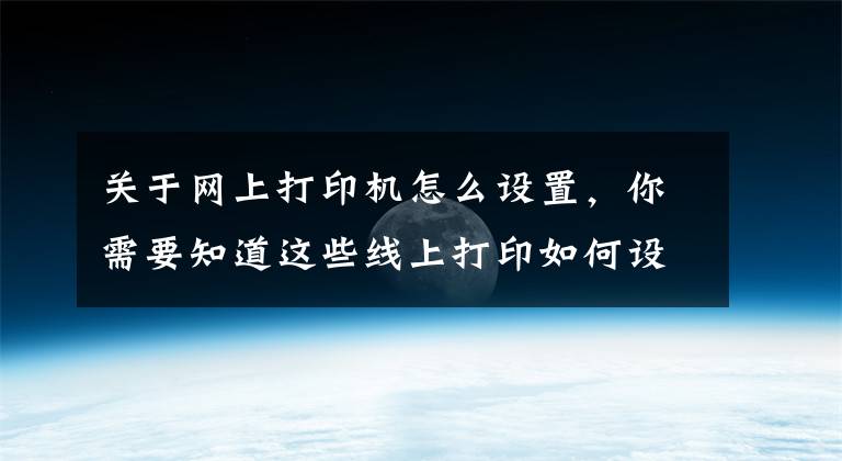 關于網(wǎng)上打印機怎么設置，你需要知道這些線上打印如何設置，能不能裝訂成冊？