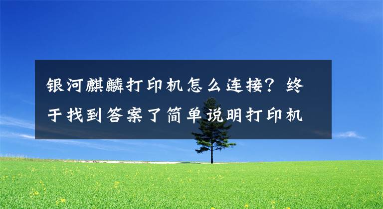 銀河麒麟打印機怎么連接？終于找到答案了簡單說明打印機連接方法