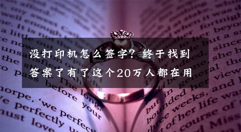 沒打印機(jī)怎么簽字？終于找到答案了有了這個20萬人都在用的小程序，以后文件簽字可以告別打印機(jī)