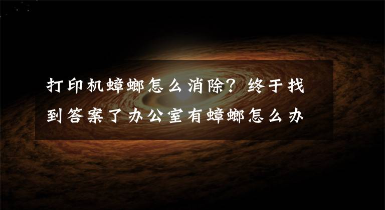 打印機蟑螂怎么消除？終于找到答案了辦公室有蟑螂怎么辦？