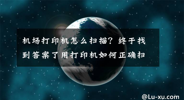 機(jī)場(chǎng)打印機(jī)怎么掃描？終于找到答案了用打印機(jī)如何正確掃描、復(fù)印證件？這幾個(gè)實(shí)用技巧一看就懂