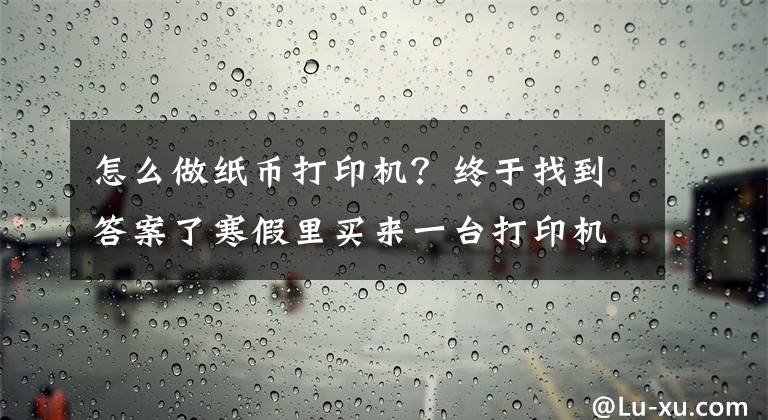 怎么做紙幣打印機(jī)？終于找到答案了寒假里買來(lái)一臺(tái)打印機(jī)想試試能不能打印出人民幣