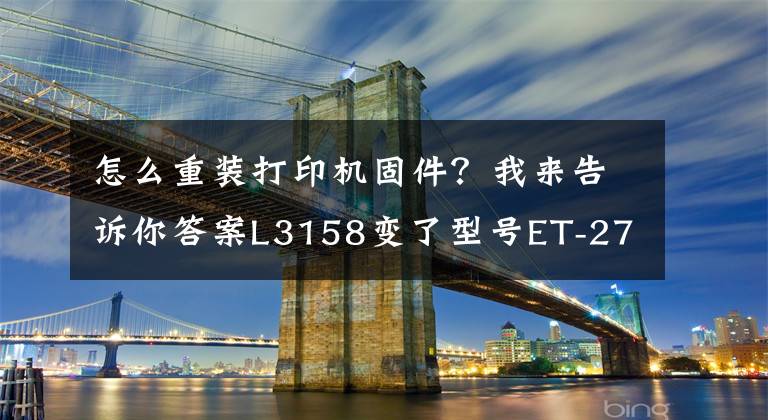 怎么重裝打印機固件？我來告訴你答案L3158變了型號ET-2700,L4165升級失敗變了型號ET-2700解決