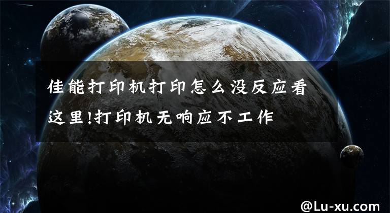 佳能打印機打印怎么沒反應看這里!打印機無響應不工作