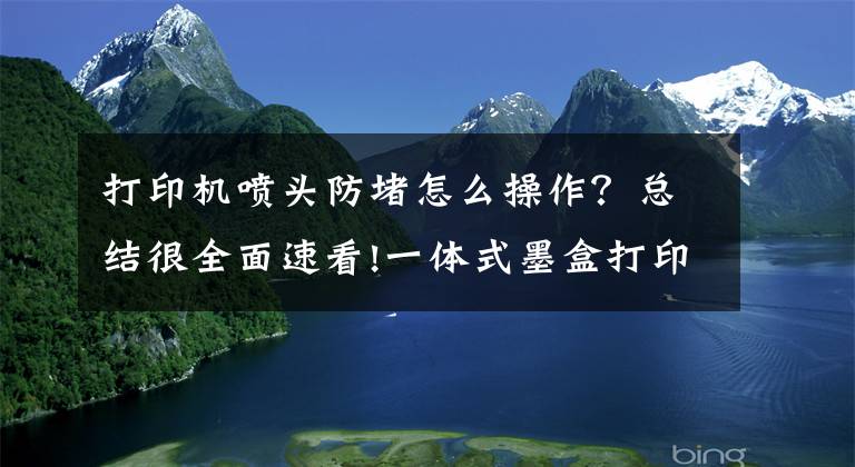 打印機噴頭防堵怎么操作？總結很全面速看!一體式墨盒打印頭干結堵塞，可采取以下方法予以改善