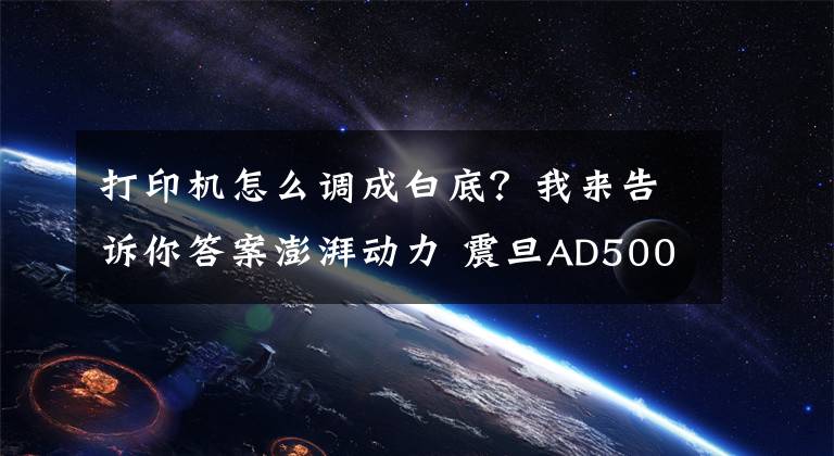 打印機怎么調(diào)成白底？我來告訴你答案澎湃動力 震旦AD500PN激光打印機評測