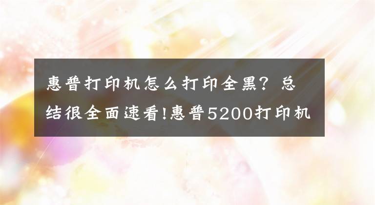 惠普打印機怎么打印全黑？總結(jié)很全面速看!惠普5200打印機常見故障