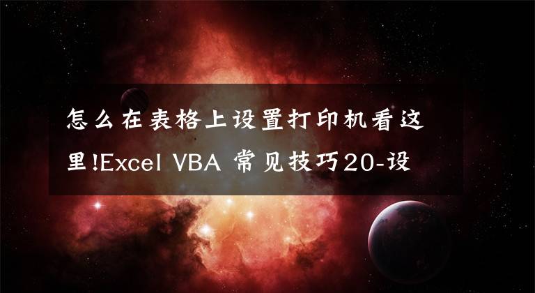 怎么在表格上設置打印機看這里!Excel VBA 常見技巧20-設置活動打印機的名稱