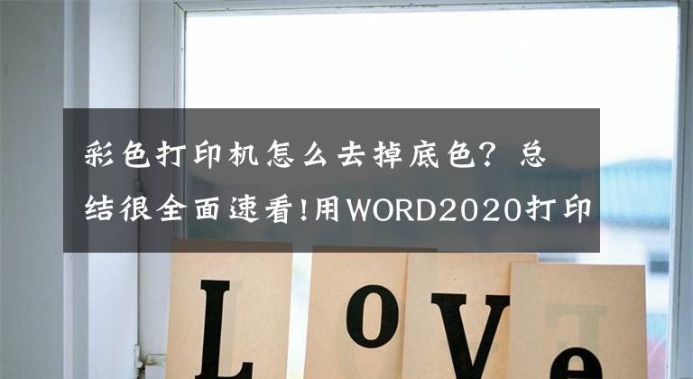 彩色打印機怎么去掉底色？總結(jié)很全面速看!用WORD2020打印圖片時怎樣去掉底色?