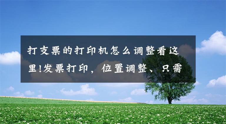 打支票的打印機怎么調整看這里!發(fā)票打印，位置調整、只需這二步就搞定