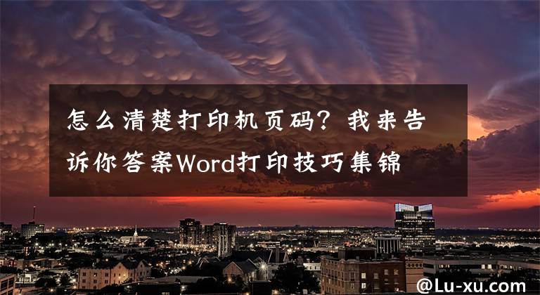 怎么清楚打印機頁碼？我來告訴你答案Word打印技巧集錦