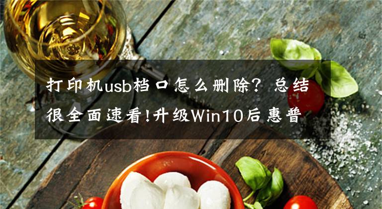 打印機(jī)usb檔口怎么刪除？總結(jié)很全面速看!升級(jí)Win10后惠普打印機(jī)罷工？微軟給你解決辦法