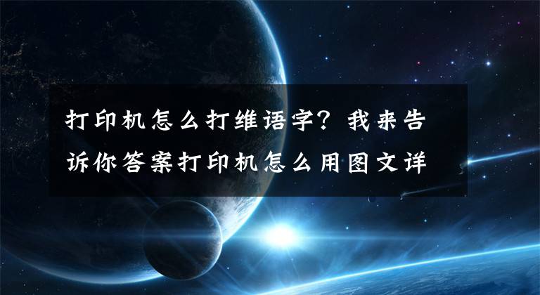 打印機(jī)怎么打維語(yǔ)字？我來(lái)告訴你答案打印機(jī)怎么用圖文詳解