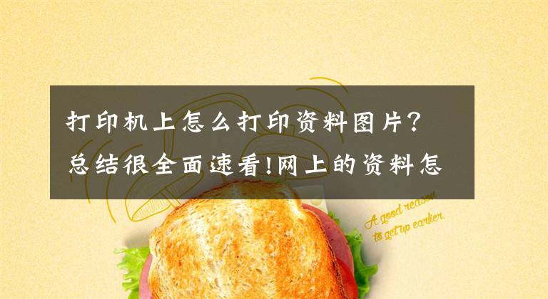 打印機上怎么打印資料圖片？總結(jié)很全面速看!網(wǎng)上的資料怎么打印出來？