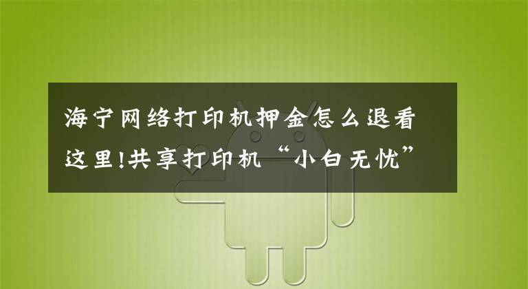 海寧網(wǎng)絡(luò)打印機(jī)押金怎么退看這里!共享打印機(jī)“小白無(wú)憂”獲400萬(wàn)元天使輪融資