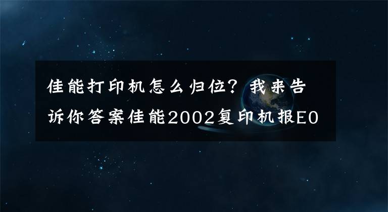 佳能打印機怎么歸位？我來告訴你答案佳能2002復印機報E000-0000代碼之復位