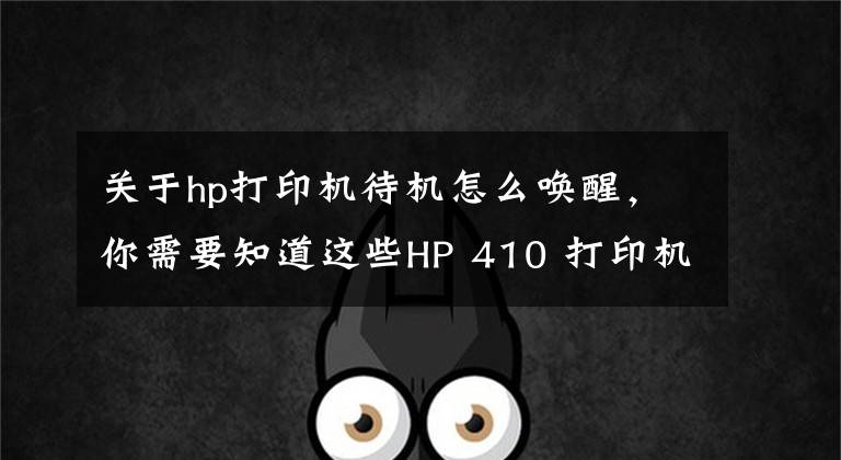 關(guān)于hp打印機待機怎么喚醒，你需要知道這些HP 410 打印機 - 無線打印機設(shè)置 (Windows)