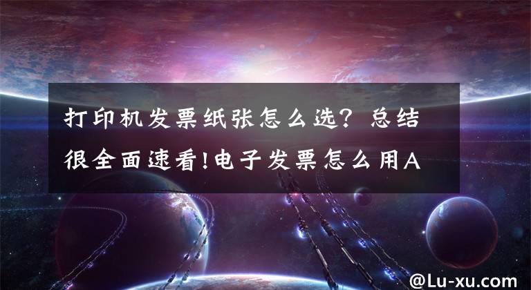 打印機發(fā)票紙張怎么選？總結很全面速看!電子發(fā)票怎么用A4紙打印