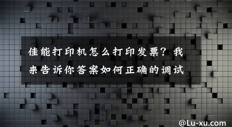 佳能打印機怎么打印發(fā)票？我來告訴你答案如何正確的調(diào)試打印機打印增值稅發(fā)票位置（金稅盤）