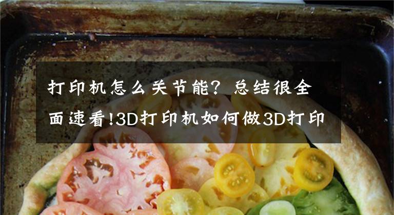 打印機怎么關節(jié)能？總結很全面速看!3D打印機如何做3D打印設計