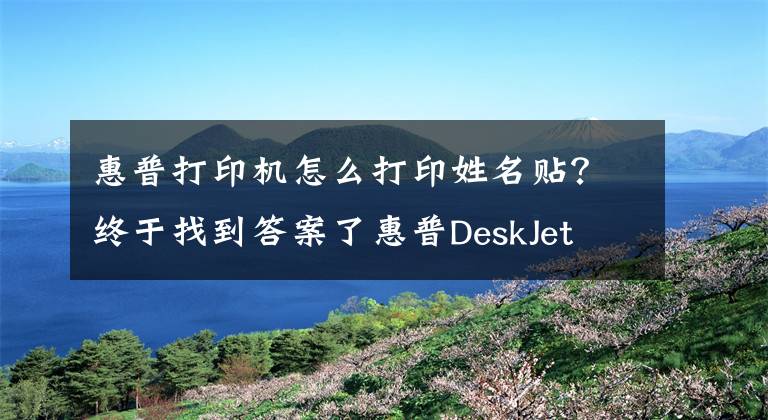 惠普打印機(jī)怎么打印姓名貼？終于找到答案了惠普DeskJet 2131打印機(jī)使用技巧