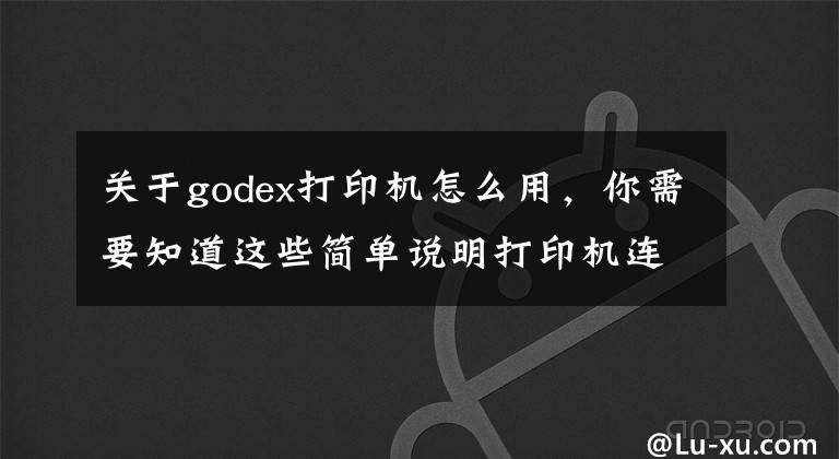 關(guān)于godex打印機(jī)怎么用，你需要知道這些簡單說明打印機(jī)連接方法