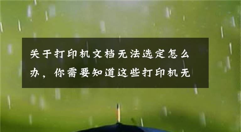 關(guān)于打印機文檔無法選定怎么辦，你需要知道這些打印機無法打印的解決辦法