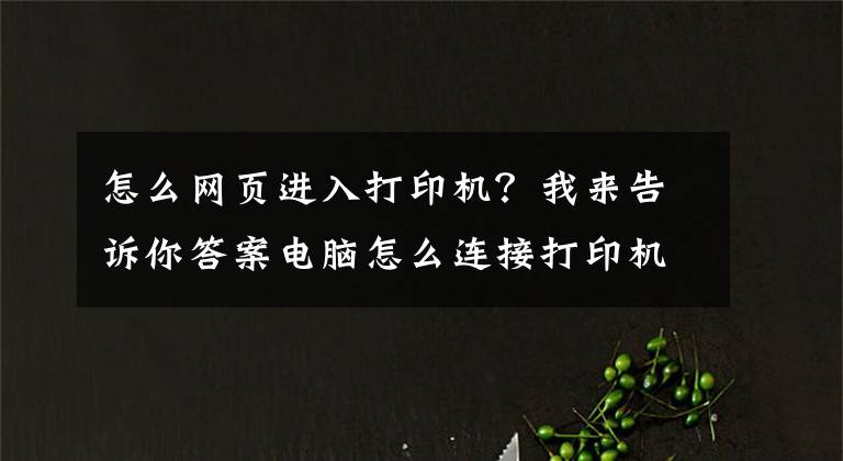 怎么網(wǎng)頁進(jìn)入打印機(jī)？我來告訴你答案電腦怎么連接打印機(jī)？