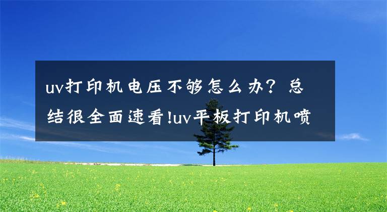 uv打印機(jī)電壓不夠怎么辦？總結(jié)很全面速看!uv平板打印機(jī)噴頭加熱不升溫解決辦法