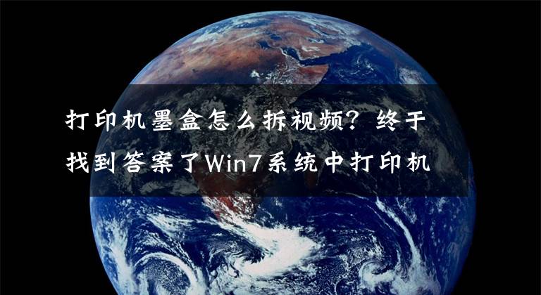 打印機(jī)墨盒怎么拆視頻？終于找到答案了Win7系統(tǒng)中打印機(jī)墨盒更換的方法是什么？