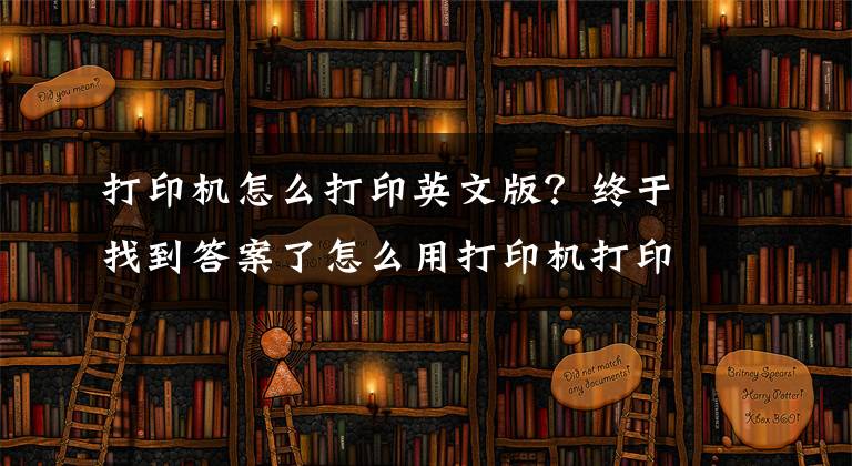 打印機(jī)怎么打印英文版？終于找到答案了怎么用打印機(jī)打印文檔？掌握這些技巧，其實很簡單