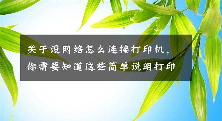 關(guān)于沒網(wǎng)絡怎么連接打印機，你需要知道這些簡單說明打印機連接方法