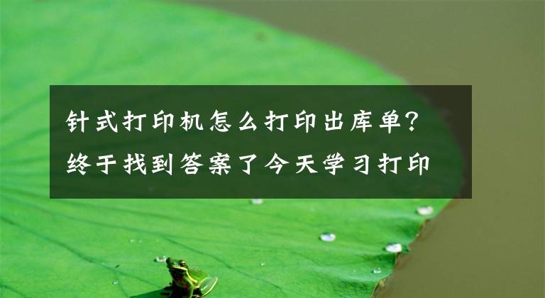 針式打印機(jī)怎么打印出庫(kù)單？終于找到答案了今天學(xué)習(xí)打印出票單據(jù)！