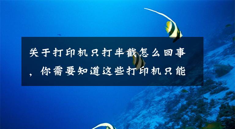 關于打印機只打半截怎么回事，你需要知道這些打印機只能打印半邊頁面