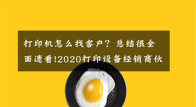 打印機怎么找客戶？總結很全面速看!2020打印設備經(jīng)銷商伙伴業(yè)務突破指南