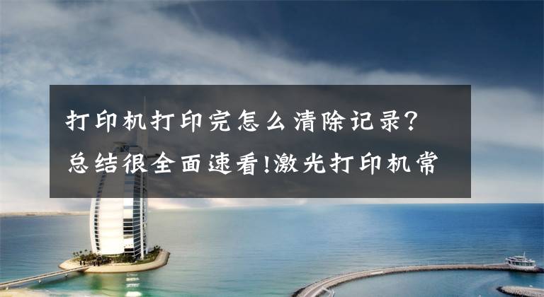 打印機打印完怎么清除記錄？總結(jié)很全面速看!激光打印機常見清零方法！