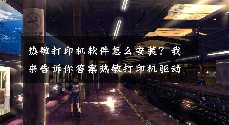 熱敏打印機軟件怎么安裝？我來告訴你答案熱敏打印機驅(qū)動