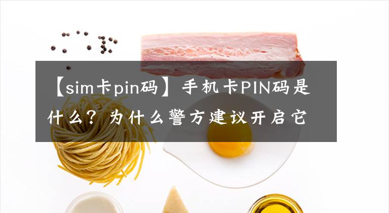 【sim卡pin碼】手機卡PIN碼是什么？為什么警方建議開啟它？