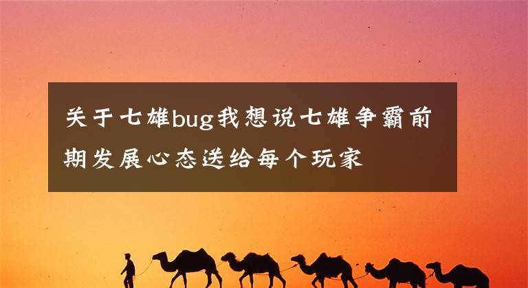 關(guān)于七雄bug我想說(shuō)七雄爭(zhēng)霸前期發(fā)展心態(tài)送給每個(gè)玩家