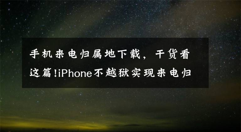 手機來電歸屬地下載，干貨看這篇!iPhone不越獄實現(xiàn)來電歸屬地