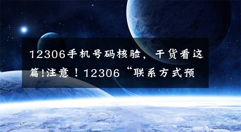 12306手機號碼核驗，干貨看這篇!注意！12306“聯(lián)系方式預(yù)留”這個功能一定要開通